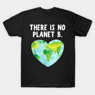 There Is No Planet B - Love Earth T-Shirt